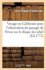 Voyage En Californie Pour l'Observation Du Passage de V?nus Sur Le Disque Du Soleil, Le 3 Juin 1769 : ; Contenant Les Observations de CE Ph?nom?ne Et La Description Historique... - Book