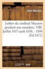 Lettres Du Cardinal Mazarin Pendant Son Minist?re. VIII. Juillet 1657-Ao?t 1658. - 1894 - Book