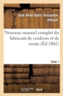 Nouveau Manuel Complet Du Fabricant de Couleurs Et de Vernis. Tome 1 : : Contenant Les Meilleures Formules Et Les Proc?d?s Les Plus Nouveaux - Book