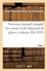 Nouveau Manuel Complet Du Verrier Et Du Fabricant de Glaces, Cristaux. Tome 1 : , Pierres Pr?cieuses Factices, Verres Color?s, Yeux Artificiels, Etc. - Book