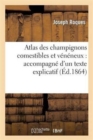 Atlas Des Champignons Comestibles Et V?n?neux: Accompagn? d'Un Texte Explicatif - Book