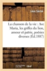 La Chanson de la Vie: Ave Maria, Les Griffes Du Lion, Amour Et Patrie, Po?sies Diverses : (1869-1879) - Book