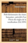 Petit Dictionnaire Des Rimes Fran?aises Pr?c?d? d'Un Pr?cis Des R?gles de la Versification - Book