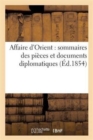 Affaire d'Orient: Sommaires Des Pieces Et Documents Diplomatiques, Relatifs A La Question d'Orient - Book