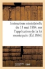 Instruction minist?rielle du 15 mai 1884, sur l'application de la loi municipale. Circulaire sur - Book