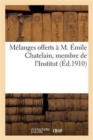 Melanges Offerts A M. Emile Chatelain, Membre de l'Institut, Directeur-Adjoint A l'Ecole Pratique : Des Hautes Etudes, Conservateur de la Bibliotheque de l'Universite de Paris - Book