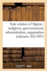 Note Relative A l'Algerie: Indigenes, Gouvernement, Administration, Organisation Judiciaire : , Instruction - Book