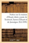 Notice Sur La Maison d'Huart, Titree Comte de Teutwert, Baron d'Huart Et de Jamoigne : , Chevalier Hereditaire Du Saint-Empire (Branche Devenue Francaise) - Book