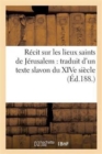 R?cit Sur Les Lieux Saints de J?rusalem: Traduit d'Un Texte Slavon Du Xive Si?cle - Book