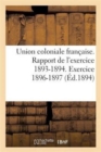 Union Coloniale Fran?aise Rapport de l'Exercice 1893-1894. Banquet Colonial de 1894 : . Exercice 1896-1897 - Book