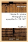 Histoire Des Plantes. Tome 3, Partie 2, Monographie Des Nymphaeac?es - Book