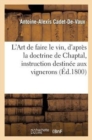 L'Art de Faire Le Vin, d'Apres La Doctrine de Chaptal, Instruction Destinee Aux Vignerons - Book