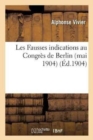 Les Fausses Indications de Provenance Au Congr?s de Berlin Mai 1904 de l'Association Internationale : Pour La Protection de la Propri?t? Industrielle, Par M. Alphonse Vivier, - Book