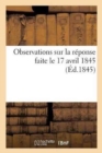 Observations Sur La Reponse Faite Le 17 Avril 1845, Par M. Le Marechal Ministre de la Guerre : A Deux Petitions Signees Par Quarante-Sept Membres de la Chambre Des Deputes - Book