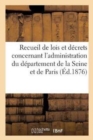 Recueil de Lois Et Decrets Concernant l'Administration Du Departement de la Seine Et de la : Ville de Paris - Book