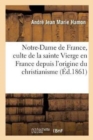 Notre-Dame de France, Ou Histoire Du Culte de la Sainte Vierge En France. Province de Paris - Book