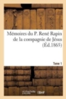 Memoires Du P. Rene Rapin de la Compagnie de Jesus Sur l'Eglise Et La Societe. 1644-1669. Tome 1 : La Cour, La Ville Et Le Jansenisme - Book
