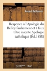 Responce Aux Principaux Articles Et Chapitres de l'Apologie Du Belloy Inscrite Apologie Catholique : Pour La Succession de Henry Roy de Navarre A La Couronne de France - Book