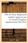 Ville de Poissy. Reglement Sanitaire Approuve Par Le Conseil d'Hygiene Departemental : Les 27 Mai 1909 Et 25 Fevrier 1911 - Book