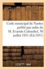Code Municipal de Nantes Publie Par Ordre de M. Evariste Colombel, 30 Juillet 1851 - Book