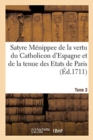 Satyre Menippee de la Vertu Du Catholicon d'Espagne, de la Tenue Des Etats de Paris : Mot de Higuiero d'Infierno. Regret Sur La Mort de l'Asne Ligueur d'Une Damoiselle. Tome 3 - Book