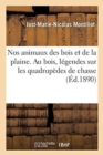 Nos Animaux Des Bois Et de la Plaine. Au Bois, L?gendes Et ?tudes de Moeurs : Sur Les Quadrup?des de Chasse - Book