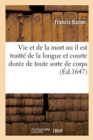 Histoire de la Vie Et de la Mort : Ou Il Est Traitt? de la Longue Et Courte Dur?e de Toute Sorte de Corps, Des Causes de Leur D?cadence - Book