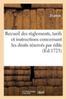 Recueil Des Reglements, Tarifs Et Instructions Concernant Les Droits Reserves : Par Edits Des Mois d'Aout 1716, Janvier Et Novembre 1717 - Book