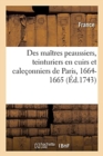 Statuts, Ordonnances, Lettres Et Arrets Des Maitres Peaussiers, Teinturiers En Cuirs : Et Caleconniers de Paris, Le Tout Obtenu Et Renouvele l'Annee 1664 Et 1665 - Book