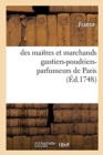 Statuts, Ordonnances, Lettres Patentes, Privileges, Declarations, Arrets, Sentences Et Deliberations : Servant de Reglements Pour Les Maitres Et Marchands Gantiers-Poudriers-Parfumeurs de Paris - Book