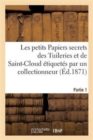 Les Petits Papiers Secrets Des Tuileries Et de Saint-Cloud Etiquetes Par Un Collectionneur. Partie 1 - Book