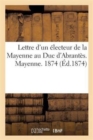 Lettre d'Un Electeur de la Mayenne Au Duc d'Abrantes. Mayenne. 1874 - Book