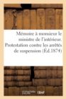 Memoire A Monsieur Le Ministre de l'Interieur. Protestation Contre Les Arretes de Suspension : Du Conseil Municipal de Bordeaux - Book