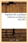 Napoleon III, Sa Politique Exterieure Et Interieure - Book
