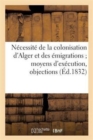 Necessite de la Colonisation d'Alger Et Des Emigrations Moyens d'Execution, Objections : , Details Statistiques - Book