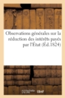 Observations Generales Sur La Reduction Des Interets Payes Par l'Etat, Et Sur La Marche Du Ministere - Book