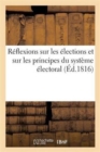 Reflexions Sur Les Elections Et Sur Les Principes Du Systeme Electoral, Par Un Electeur : Du Departement de la Seine - Book