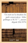 Un Mot Sur La Situation Du Parti Conservateur: Lettre Politique A M. X***, Ancien Depute - Book
