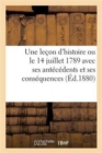 Une Lecon d'Histoire Ou Le 14 Juillet 1789 Avec Ses Antecedents Et Ses Consequences - Book
