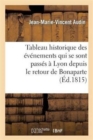 Tableau Historique Des ?v?nemens Qui Se Sont Pass?s ? Lyon Depuis Le Retour de Bonaparte : , Jusqu'au R?tablissement de Louis XVIII... - Book