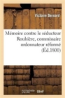 Memoire Contre Le Seducteur Rouhiere, Commissaire Ordonnateur Reforme, Rue de la Concorde : , N Degrees688, Division Des Thuileries, Ex-Adjoint de Rapinat En Suisse - Book