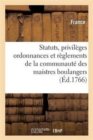 Statuts, Privileges Ordonnances Et Reglemens de la Communaute Des Maistres Boulangers : de la Ville, Fauxbourgs & Banlieue de Paris - Book