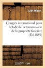 Congr?s International Pour l'?tude de la Transmission de la Propri?t? Fonci?re, Tenu ? Paris : , Du 8 Au 14 Ao?t 1889. Proc?s-Verbaux Sommaires - Book