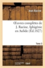 Oeuvres Completes de J. Racine. Tome 3 Iphigenie En Aulide - Book