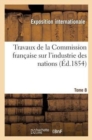 Travaux de la Commission Fran?aise Sur l'Industrie Des Nations. Tome 8 - Book
