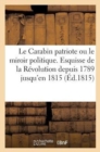 Le Carabin Patriote Ou Le Miroir Politique. Esquisse: Revolution Depuis 1789 Jusqu'en 1815 (1815) - Book