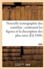 Nouvelle Iconographie Des Camelias: Contenant Les Figures Et La Description Des Plus Rares (1856) : , Des Plus Nouvelles Et Des Plus Belles Varietes de Ce Genre - Book