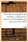 Nouvelle Iconographie Des Camelias: Contenant Les Figures Et La Description Des Plus Rares (1857) : , Des Plus Nouvelles Et Des Plus Belles Varietes de Ce Genre - Book
