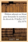 Petition Adressee Au Senat Pour Demander Le Maintien Du Decret Du 19 Juillet 1877 (Ed.1879) : , Sur Les Toiles Bleues Dites Guinees, Suivie de Quelques Observations... - Book