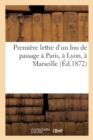 Premiere Lettre d'Un Fou de Passage A Paris, A Lyon, A Marseille (Ed.1872) - Book